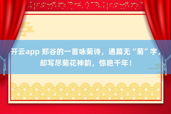 开云app 郑谷的一首咏菊诗，通篇无“菊”字，却写尽菊花神韵，惊艳千年！