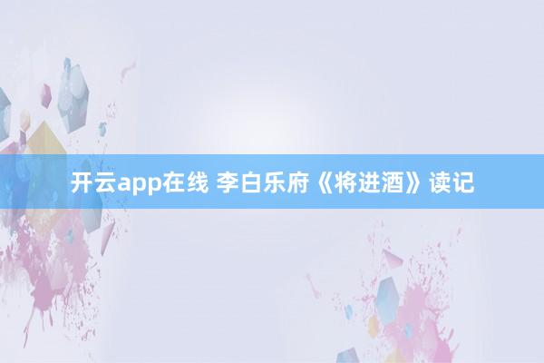开云app在线 李白乐府《将进酒》读记