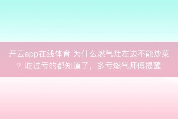 开云app在线体育 为什么燃气灶左边不能炒菜？吃过亏的都知道了，多亏燃气师傅提醒