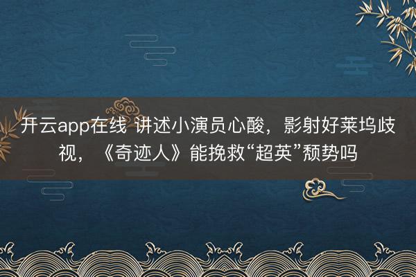 开云app在线 讲述小演员心酸，影射好莱坞歧视，《奇迹人》能挽救“超英”颓势吗