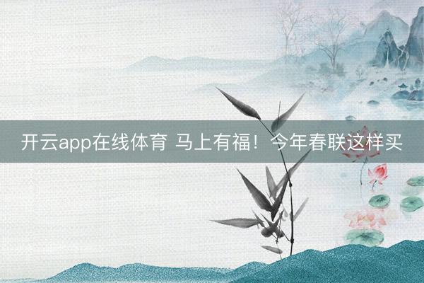 开云app在线体育 马上有福！今年春联这样买