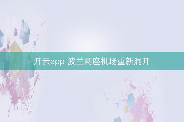 开云app 波兰两座机场重新洞开