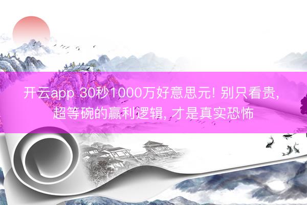 开云app 30秒1000万好意思元! 别只看贵， 超等碗的赢利逻辑， 才是真实恐怖