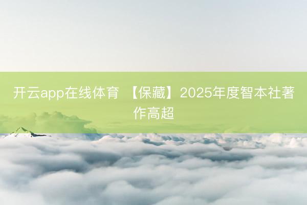 开云app在线体育 【保藏】2025年度智本社著作高超