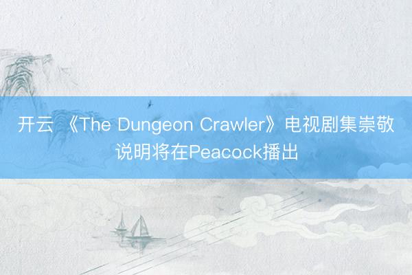 开云 《The Dungeon Crawler》电视剧集崇敬说明将在Peacock播出