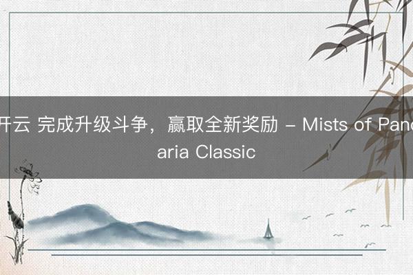 开云 完成升级斗争，赢取全新奖励 - Mists of Pandaria Classic