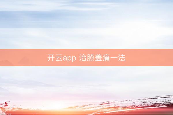 开云app 治膝盖痛一法