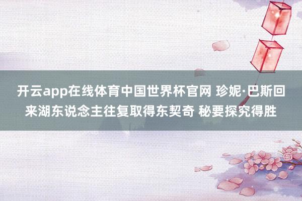 开云app在线体育中国世界杯官网 珍妮·巴斯回来湖东说念主往复取得东契奇 秘要探究得胜