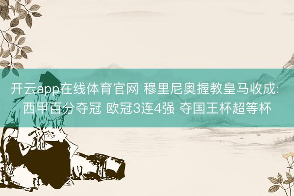 开云app在线体育官网 穆里尼奥握教皇马收成: 西甲百分夺冠 欧冠3连4强 夺国王杯超等杯