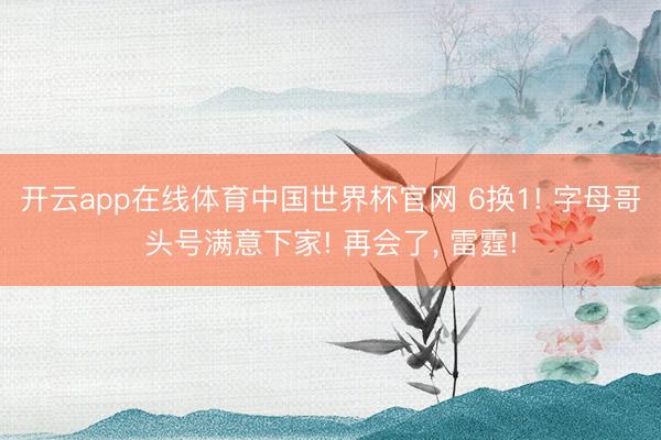 开云app在线体育中国世界杯官网 6换1! 字母哥头号满意下家! 再会了， 雷霆!