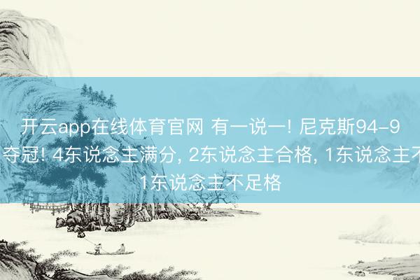 开云app在线体育官网 有一说一! 尼克斯94-90马刺夺冠! 4东说念主满分， 2东说念主合格， 1东说念主不足格
